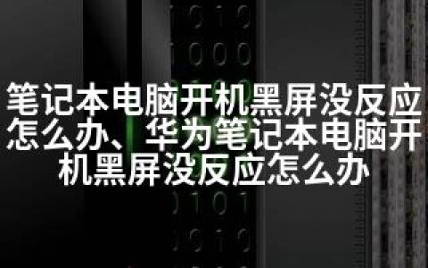 笔记本电脑开机黑屏没反应怎么办、华为笔记本电脑开机黑屏没反应怎么办