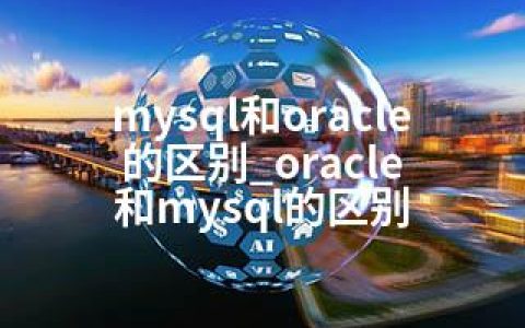 mysql和oracle的区别_oracle 和mysql的区别