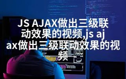 JS AJAX做出三级联动效果的视频,js ajax做出三级联动效果的视频