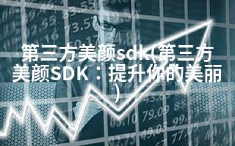 第三方美颜sdk(第三方美颜SDK：提升你的美丽)