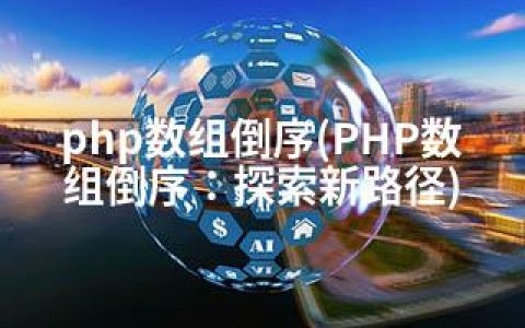 php数组倒序(PHP数组倒序：探索新路径)