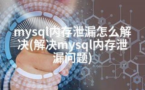 mysql内存泄漏怎么解决(解决mysql内存泄漏问题)