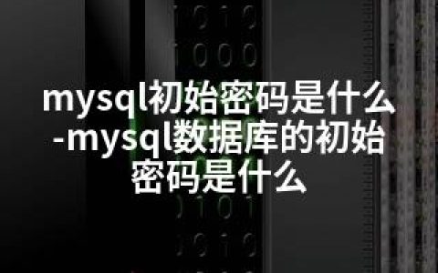 mysql初始密码是什么-mysql数据库的初始密码是什么