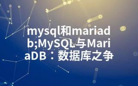 mysql和mariadb;MySQL与MariaDB：数据库之争