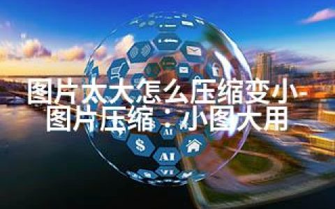 图片太大怎么压缩变小-图片压缩：小图大用