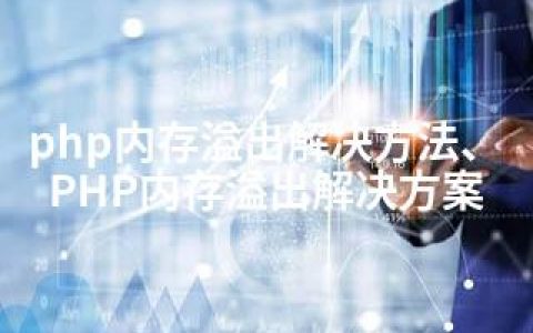 php内存溢出解决方法、PHP内存溢出解决方案