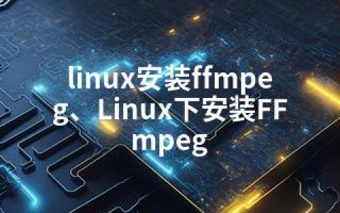 linux安装ffmpeg、Linux下安装FFmpeg
