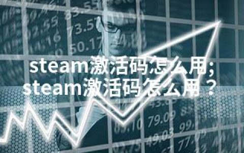 steam激活码怎么用;steam激活码怎么用？