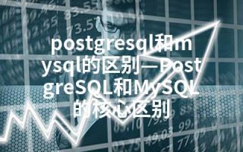 postgresql和mysql的区别—PostgreSQL和MySQL的核心区别