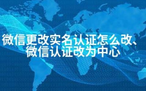 微信更改实名认证怎么改、微信认证改为中心