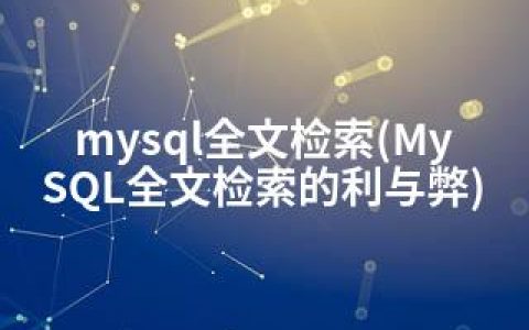 mysql全文检索(MySQL全文检索的利与弊)