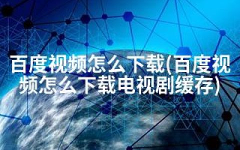百度视频怎么下载(百度视频怎么下载电视剧缓存)