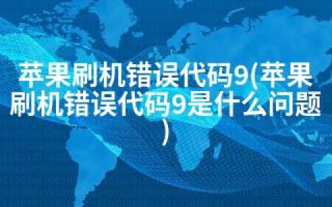 苹果刷机错误代码9(苹果刷机错误代码9是什么问题)