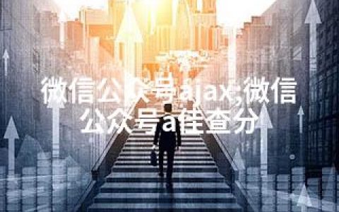 微信公众号ajax;微信公众号a佳查分