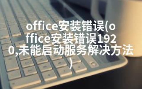 office安装错误(office安装错误1920,未能启动服务解决方法)