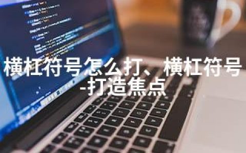 横杠符号怎么打、横杠符号-打造焦点