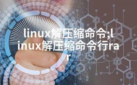 linux解压缩命令;linux解压缩命令行rar