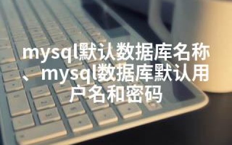 mysql默认数据库名称、mysql数据库默认用户名和密码