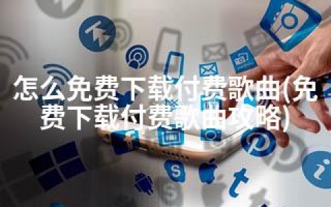 怎么免费下载付费歌曲(免费下载付费歌曲攻略)