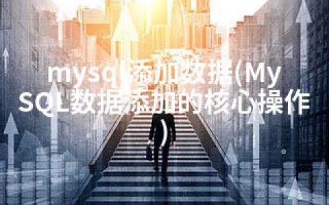 mysql添加数据(MySQL数据添加的核心操作)