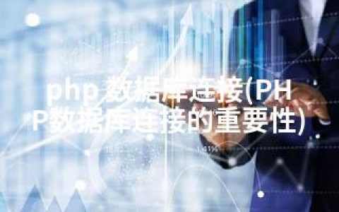 php 数据库连接(PHP数据库连接的重要性)