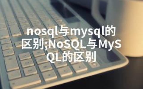 nosql与mysql的区别;NoSQL与MySQL的区别
