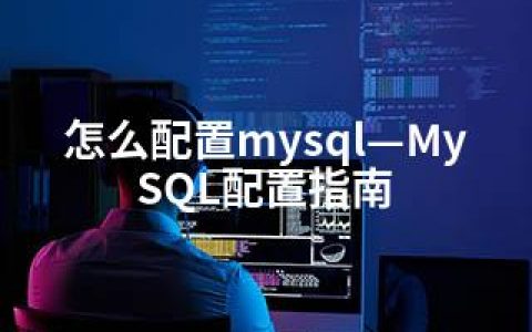 怎么配置mysql—MySQL配置指南