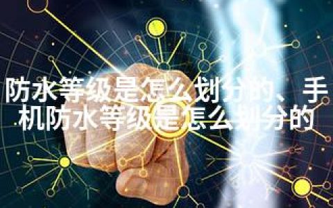 防水等级是怎么划分的、手机防水等级是怎么划分的