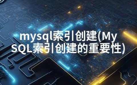 mysql索引创建(MySQL索引创建的重要性)