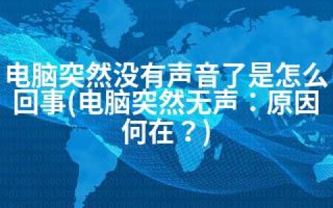 电脑突然没有声音了是怎么回事(电脑突然无声：原因何在？)