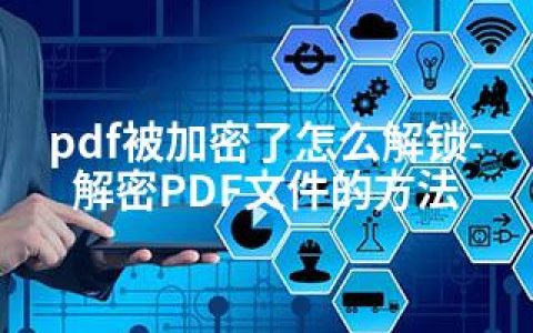 pdf被加密了怎么解锁-解密PDF文件的方法