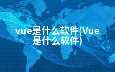 vue是什么软件(Vue是什么软件)