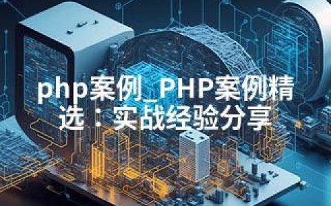 php案例_PHP案例精选：实战经验分享