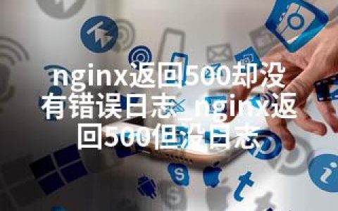 nginx返回500却没有错误日志_nginx返回500但没日志