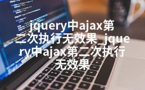 jquery中ajax第二次执行无效果_jquery中ajax第二次执行无效果