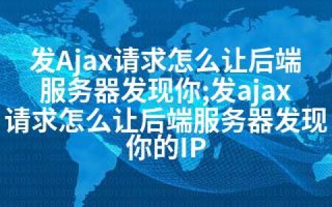 发Ajax请求怎么让后端服务器发现你;发ajax请求怎么让后端服务器发现你的IP