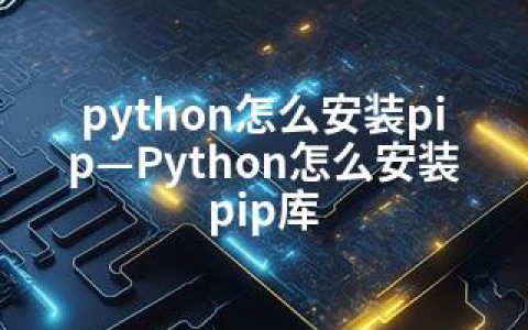 python怎么安装pip—Python怎么安装pip库