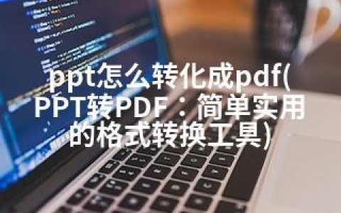 ppt怎么转化成pdf(PPT转PDF：简单实用的格式转换工具)