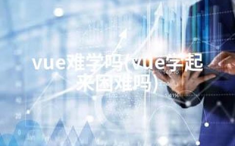 vue难学吗(vue学起来困难吗)