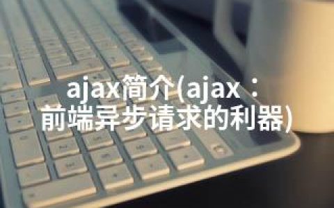 ajax简介(ajax：前端异步请求的利器)