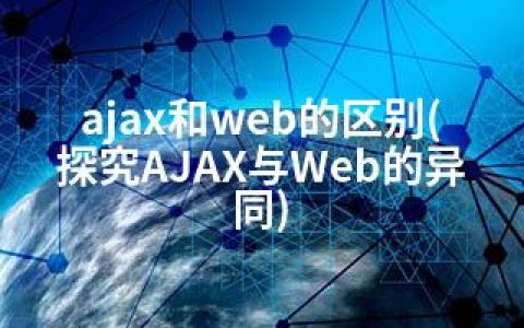 ajax和web的区别(探究AJAX与Web的异同)