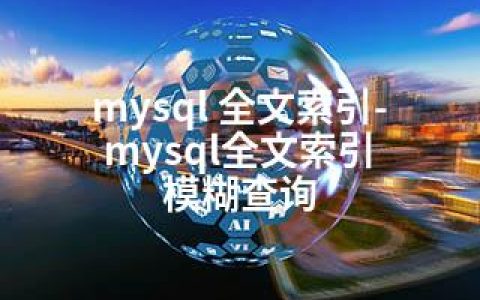 mysql 全文索引-mysql全文索引 模糊查询