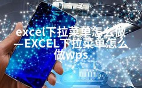 excel下拉菜单怎么做—EXCEL下拉菜单怎么做wps