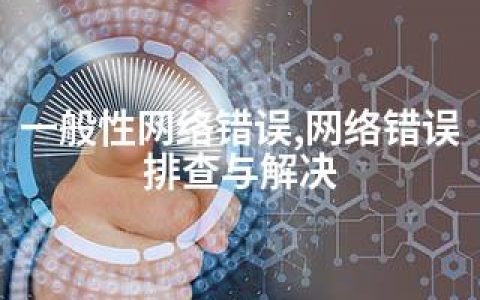 一般性网络错误,网络错误排查与解决