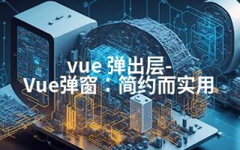 vue 弹出层-Vue弹窗：简约而实用