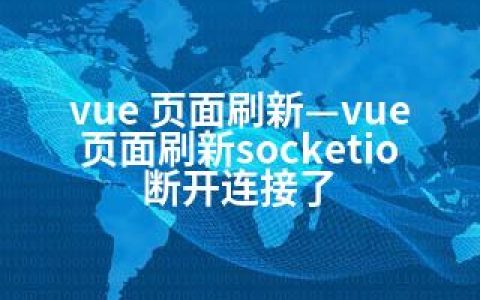 vue 页面刷新—vue 页面刷新socketio断开连接了