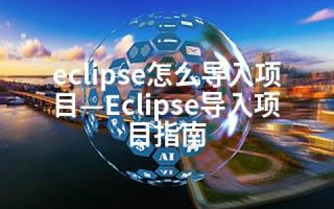 eclipse怎么导入项目—Eclipse导入项目指南