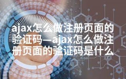 ajax怎么做注册页面的验证码—ajax怎么做注册页面的验证码是什么