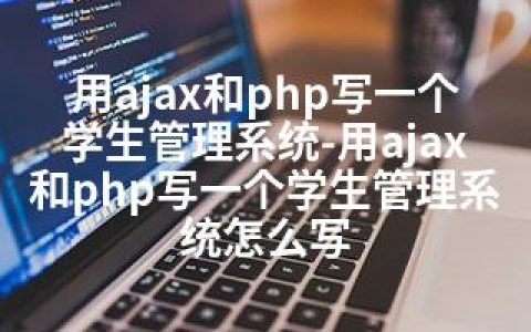 用ajax和php写一个学生管理系统-用ajax和php写一个学生管理系统怎么写