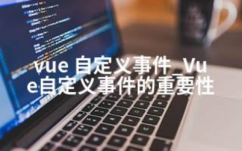 vue 自定义事件_Vue自定义事件的重要性